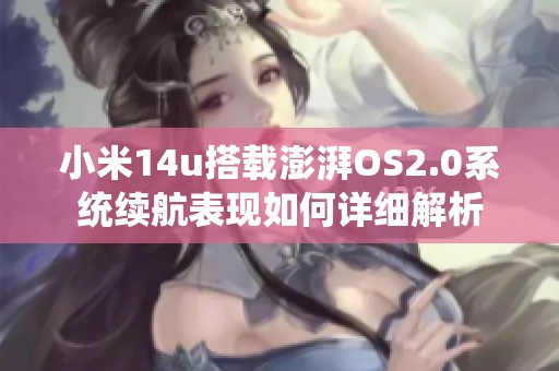 小米14u搭载澎湃OS2.0系统续航表现如何详细解析