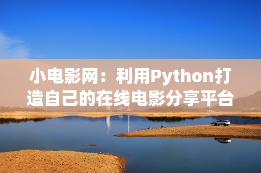 小电影网：利用Python打造自己的在线电影分享平台