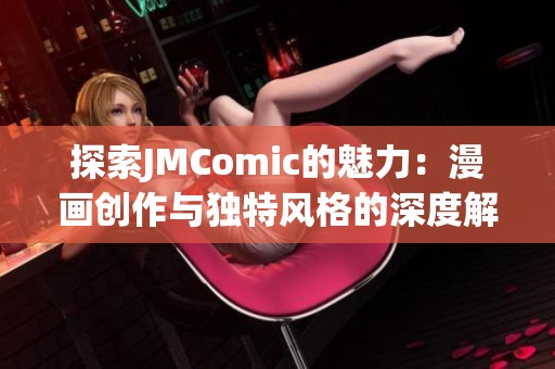 探索JMComic的魅力：漫画创作与独特风格的深度解析