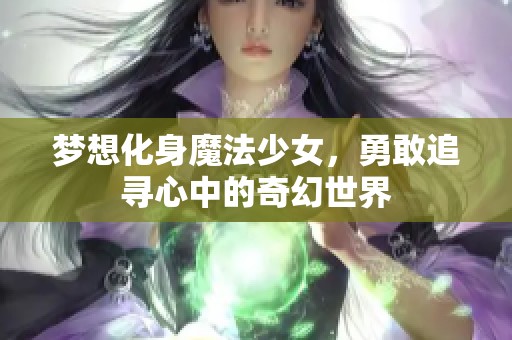 梦想化身魔法少女，勇敢追寻心中的奇幻世界