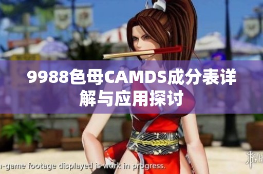 9988色母CAMDS成分表详解与应用探讨