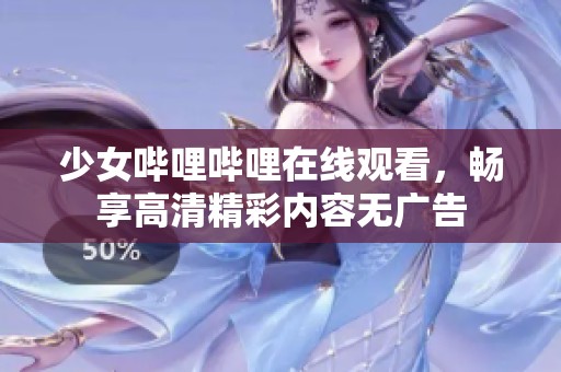 少女哔哩哔哩在线观看，畅享高清精彩内容无广告