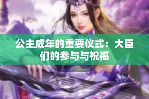 公主成年的重要仪式：大臣们的参与与祝福