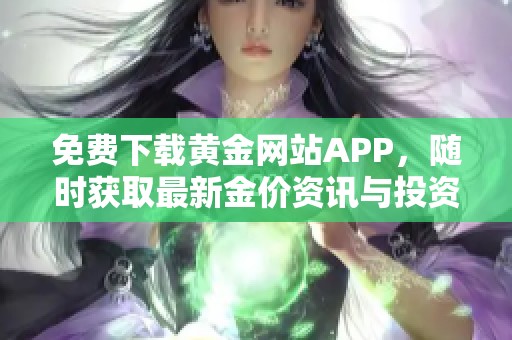 免费下载黄金网站APP，随时获取最新金价资讯与投资策略