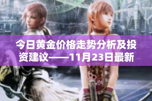 今日黄金价格走势分析及投资建议——11月23日最新行情解读