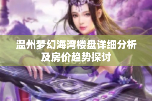 温州梦幻海湾楼盘详细分析及房价趋势探讨