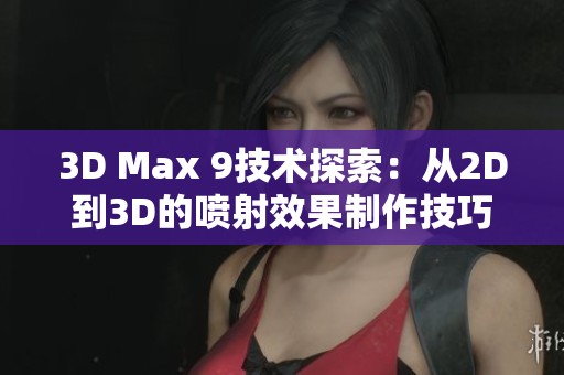 3D Max 9技术探索：从2D到3D的喷射效果制作技巧