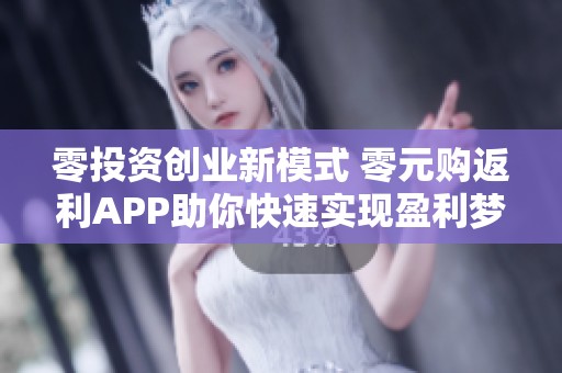 零投资创业新模式 零元购返利APP助你快速实现盈利梦想