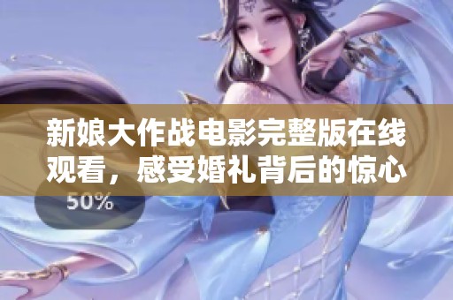 新娘大作战电影完整版在线观看，感受婚礼背后的惊心动魄！