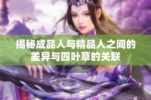 揭秘成品人与精品人之间的差异与四叶草的关联