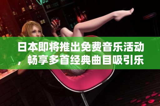 日本即将推出免费音乐活动，畅享多首经典曲目吸引乐迷参与