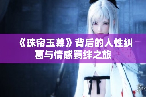 《珠帘玉幕》背后的人性纠葛与情感羁绊之旅