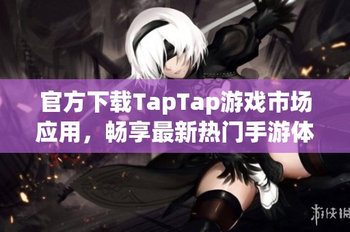 官方下载TapTap游戏市场应用，畅享最新热门手游体验