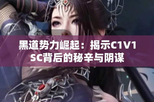 黑道势力崛起：揭示C1V1SC背后的秘辛与阴谋