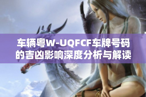 车辆粤W-UQFCF车牌号码的吉凶影响深度分析与解读