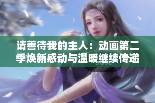 请善待我的主人：动画第二季焕新感动与温暖继续传递