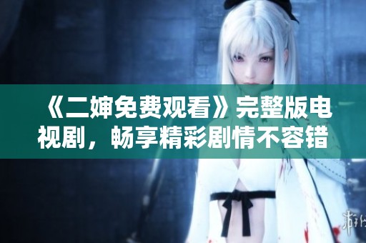 《二婶免费观看》完整版电视剧，畅享精彩剧情不容错过