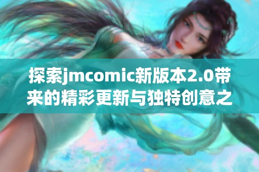 探索jmcomic新版本2.0带来的精彩更新与独特创意之旅