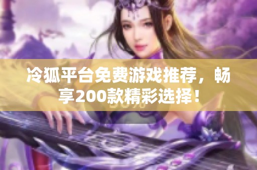 冷狐平台免费游戏推荐，畅享200款精彩选择！