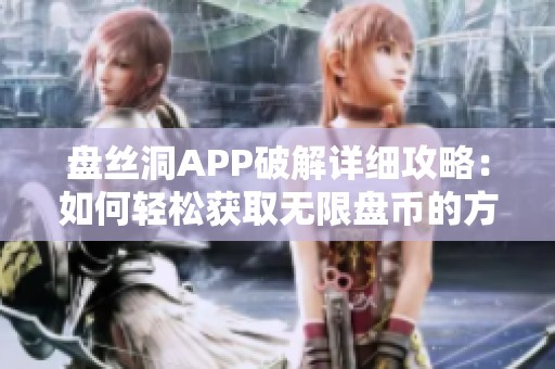 盘丝洞APP破解详细攻略：如何轻松获取无限盘币的方法分享