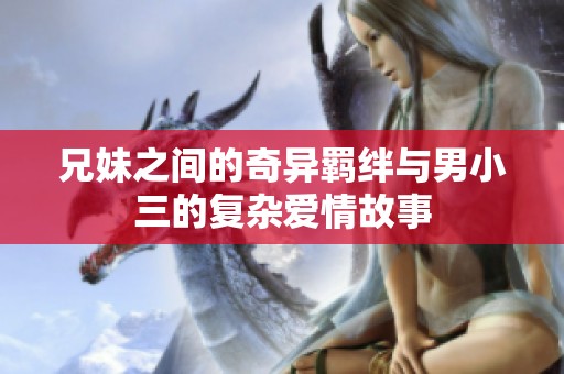 兄妹之间的奇异羁绊与男小三的复杂爱情故事