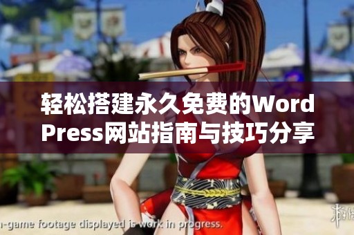 轻松搭建永久免费的WordPress网站指南与技巧分享