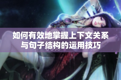 如何有效地掌握上下文关系与句子结构的运用技巧