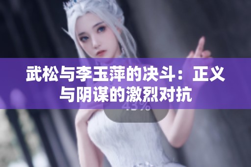 武松与李玉萍的决斗：正义与阴谋的激烈对抗