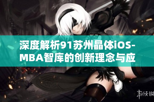 深度解析91苏州晶体iOS-MBA智库的创新理念与应用价值