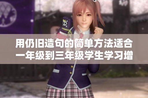 用仍旧造句的简单方法适合一年级到三年级学生学习增强语文能力