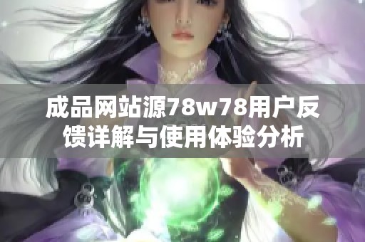 成品网站源78w78用户反馈详解与使用体验分析