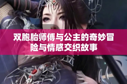 双胞胎师傅与公主的奇妙冒险与情感交织故事