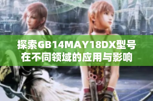 探索GB14MAY18DX型号在不同领域的应用与影响