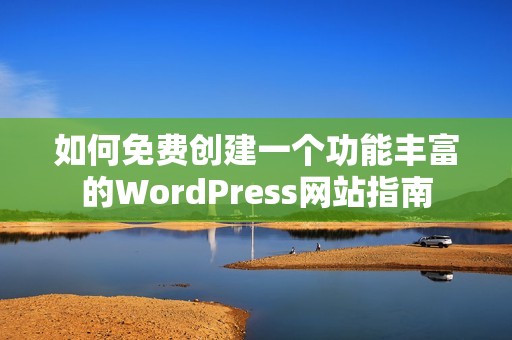 如何免费创建一个功能丰富的WordPress网站指南