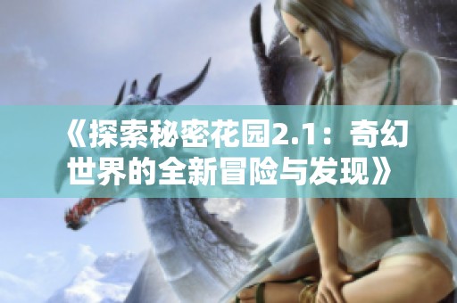 《探索秘密花园2.1：奇幻世界的全新冒险与发现》