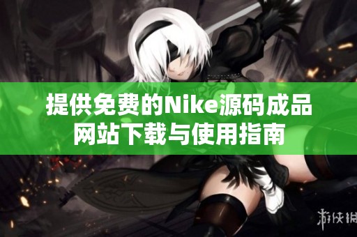 提供免费的Nike源码成品网站下载与使用指南