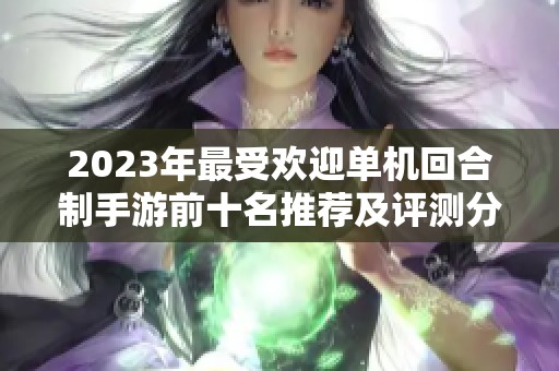 2023年最受欢迎单机回合制手游前十名推荐及评测分析