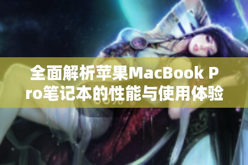 全面解析苹果MacBook Pro笔记本的性能与使用体验