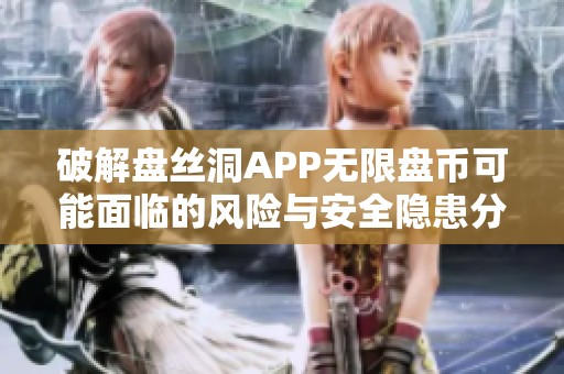 破解盘丝洞APP无限盘币可能面临的风险与安全隐患分析