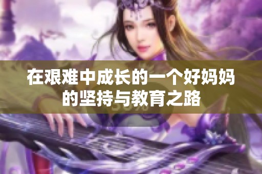 在艰难中成长的一个好妈妈的坚持与教育之路