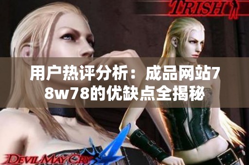 用户热评分析：成品网站78w78的优缺点全揭秘