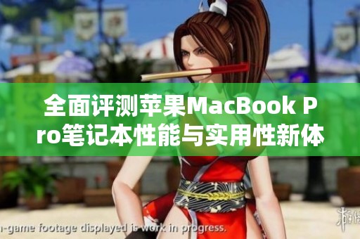 全面评测苹果MacBook Pro笔记本性能与实用性新体验