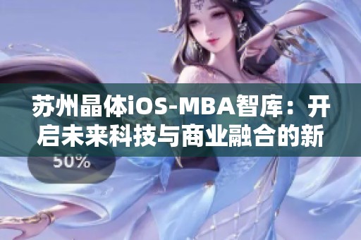 苏州晶体iOS-MBA智库：开启未来科技与商业融合的新篇章