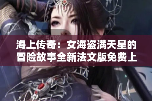 海上传奇：女海盗满天星的冒险故事全新法文版免费上线