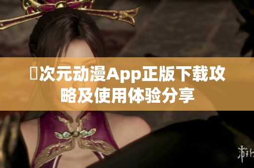 囧次元动漫App正版下载攻略及使用体验分享