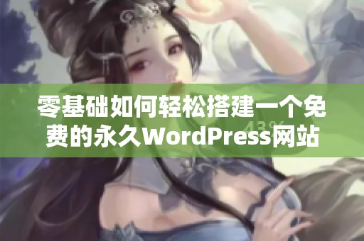 零基础如何轻松搭建一个免费的永久WordPress网站指南