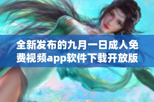 全新发布的九月一日成人免费视频app软件下载开放版