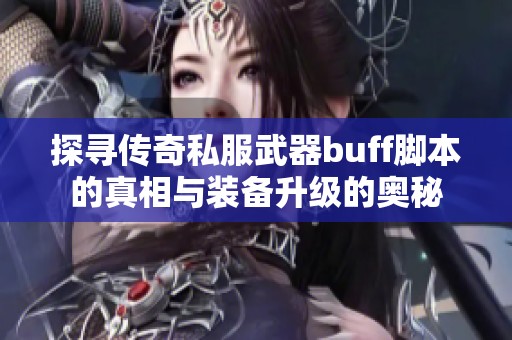 探寻传奇私服武器buff脚本的真相与装备升级的奥秘