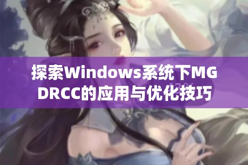 探索Windows系统下MGDRCC的应用与优化技巧