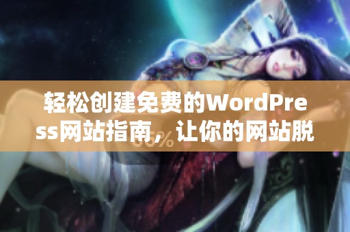 轻松创建免费的WordPress网站指南，让你的网站脱颖而出
